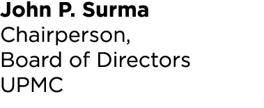 John P. Surma Chairperson, Board of Directors UPMC