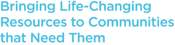Bringing Life-Changing Resources to Communities that Need Them
