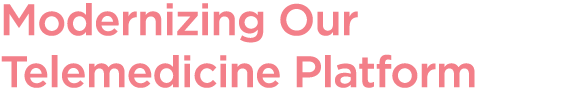 Modernizing Our Telemedicine Platform 