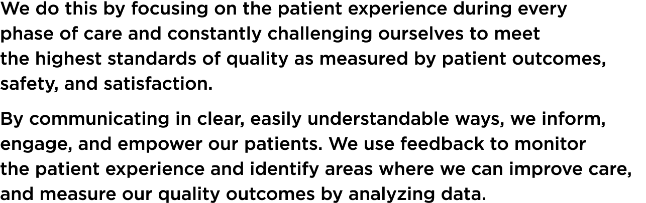 We do this by focusing on the patient experience during every phase of care and constantly challenging ourselves to m...
