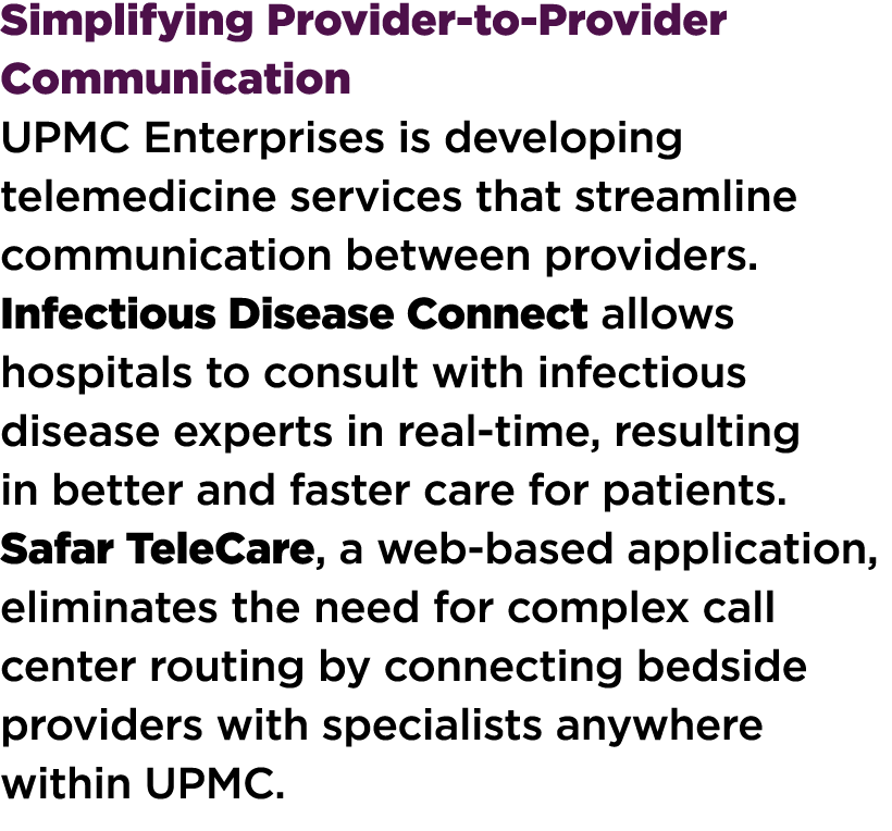 Simplifying Provider-to-Provider Communication UPMC Enterprises is developing telemedicine services that streamline c...