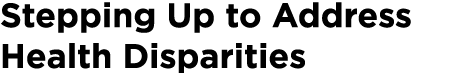 Stepping Up to Address Health Disparities
