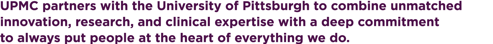 UPMC partners with the University of Pittsburgh to combine unmatched innovation, research, and clinical expertise wit...