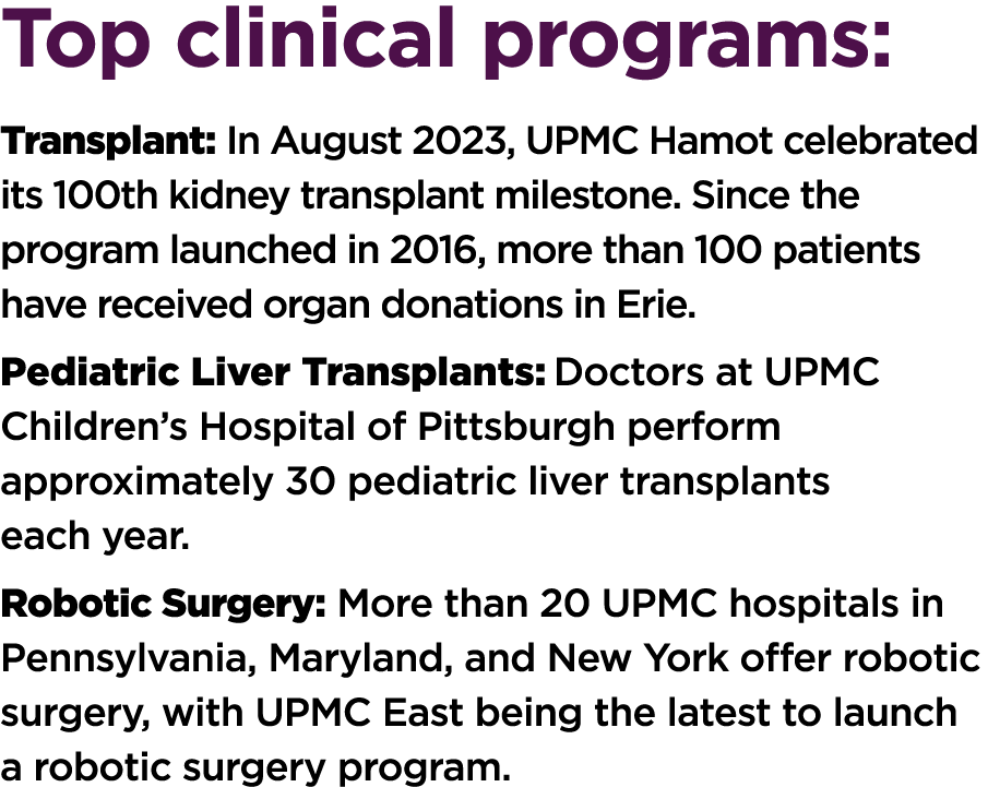 Top clinical programs: Transplant: In August 2023, UPMC Hamot celebrated its 100th kidney transplant milestone. Since...