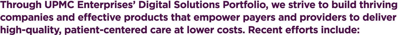 Through UPMC Enterprises’ Digital Solutions Portfolio, we strive to build thriving companies and effective products t...