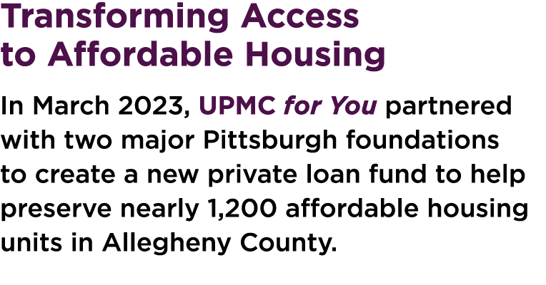 Transforming Access to Affordable Housing In March 2023, UPMC for You partnered with two major Pittsburgh foundations...