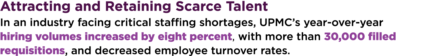 Attracting and Retaining Scarce Talent In an industry facing critical staffing shortages, UPMC’s year-over-year hirin...