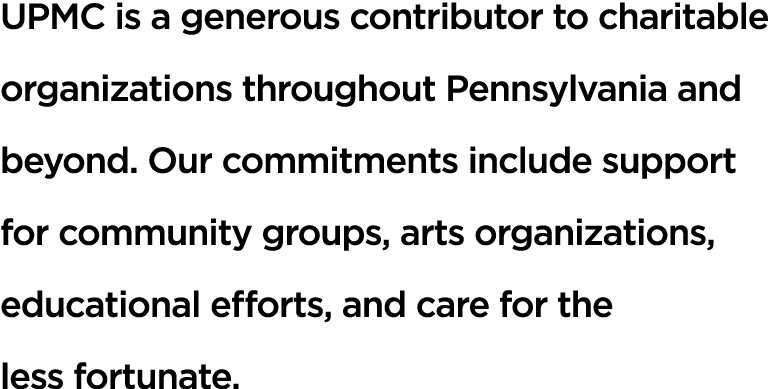 UPMC is a generous contributor to charitable organizations throughout Pennsylvania and beyond. Our commitments includ...